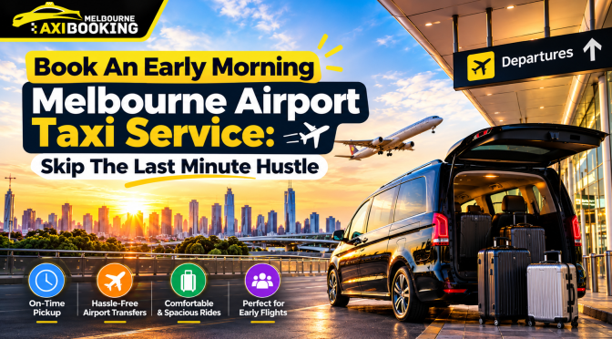 Book An Early Morning Melbourne Airport Taxi Service: Skip The Last Minute Hustle